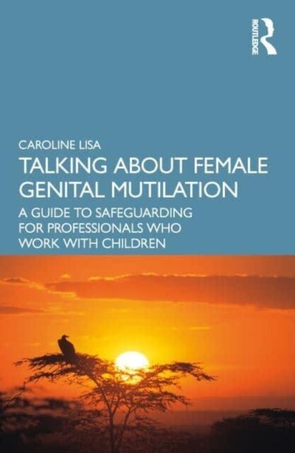 Talking About Female Genital Mutilation : A Guide to Safeguarding for Professionals who Work with Children (Paperback)