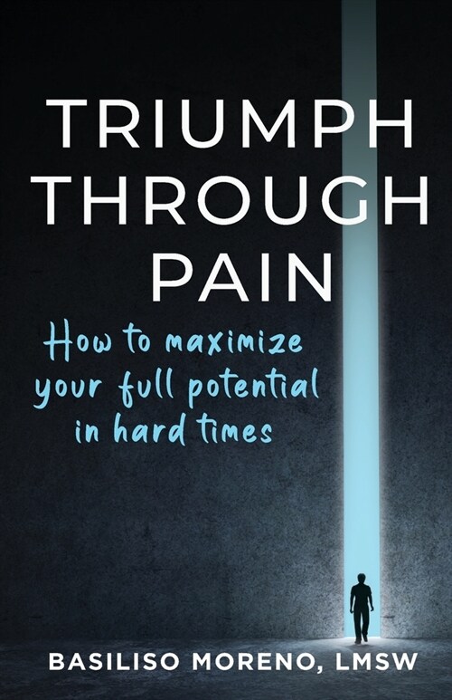 Triumph Through Pain: How to Maximize Your Full Potential During Hard Times (Paperback)