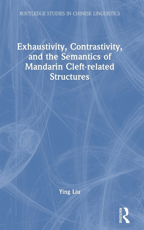 Exhaustivity, Contrastivity, and the Semantics of Mandarin Cleft-Related Structures (Hardcover)