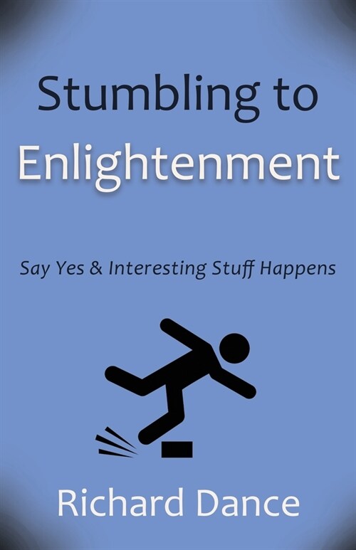 Stumbling to Enlightenment: Say Yes and Interesting Stuff Happens (Paperback)