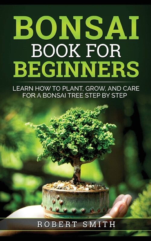 Bonsai Book for Beginners: Learn How to Plant, Grow, and Care for a Bonsai Tree Step by Step (Hardcover)