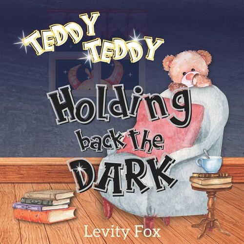Teddy, Teddy, Holding Back the Dark: A Rhyming Bedtime Story for Kids (Paperback)