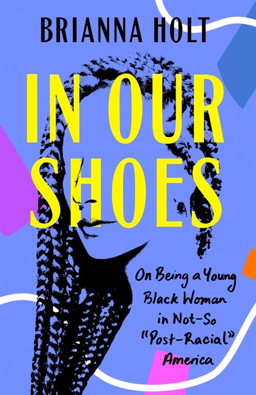 In Our Shoes: On Being a Young Black Woman in Not-So Post-Racial America (Paperback)