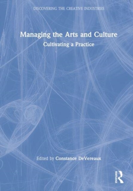 Managing the Arts and Culture : Cultivating a Practice (Hardcover)