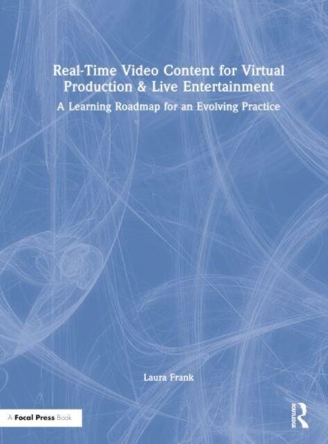 Real-Time Video Content for Virtual Production & Live Entertainment : A Learning Roadmap for an Evolving Practice (Hardcover)