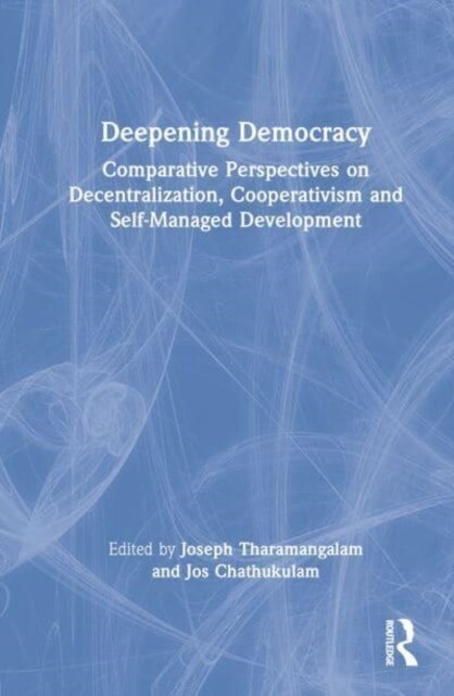 Deepening Democracy : Comparative Perspectives on Decentralization, Cooperativism and Self-Managed Development (Hardcover)