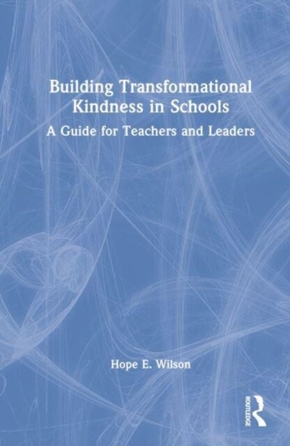 Building Transformational Kindness in Schools : A Guide for Teachers and Leaders (Hardcover)