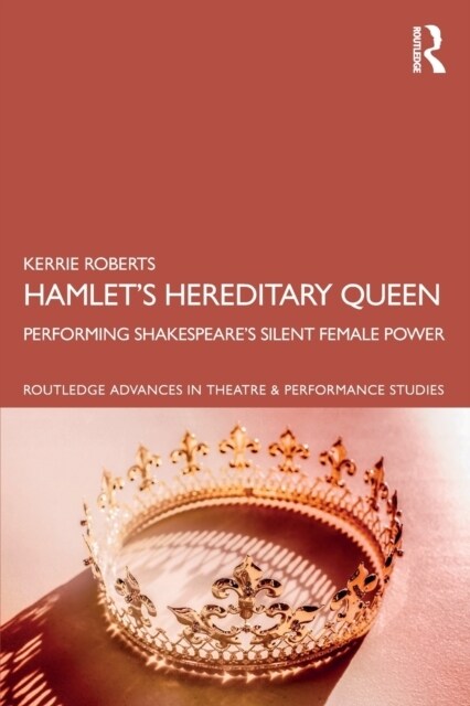 Hamlet’s Hereditary Queen : Performing Shakespeares Silent Female Power (Paperback)