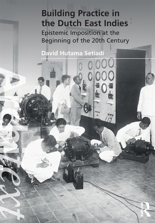 Building Practice in the Dutch East Indies : Epistemic Imposition at the Beginning of the 20th Century (Paperback)