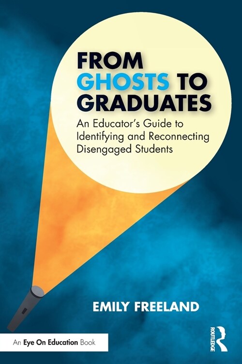 From Ghosts to Graduates : An Educator’s Guide to Identifying and Reconnecting Disengaged Students (Paperback)