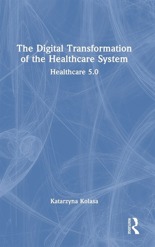 The Digital Transformation of the Healthcare System : Healthcare 5.0 (Hardcover)