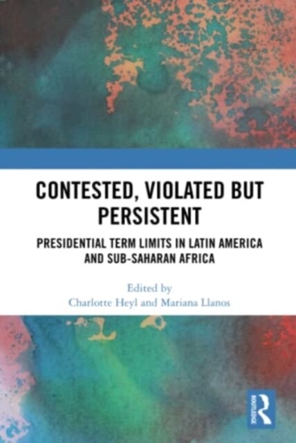 Contested, Violated but Persistent : Presidential Term Limits in Latin America and Sub-Saharan Africa (Hardcover)