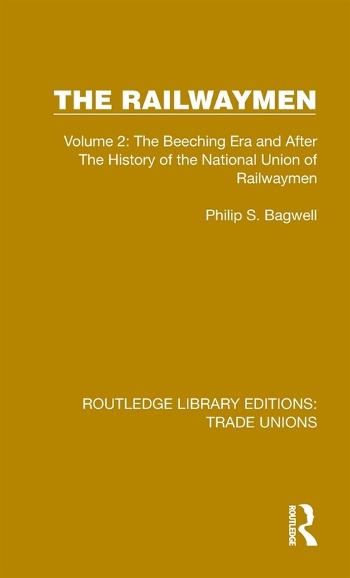 The Railwaymen : Volume 2: The Beeching Era and After The History of the National Union of Railwaymen (Hardcover)