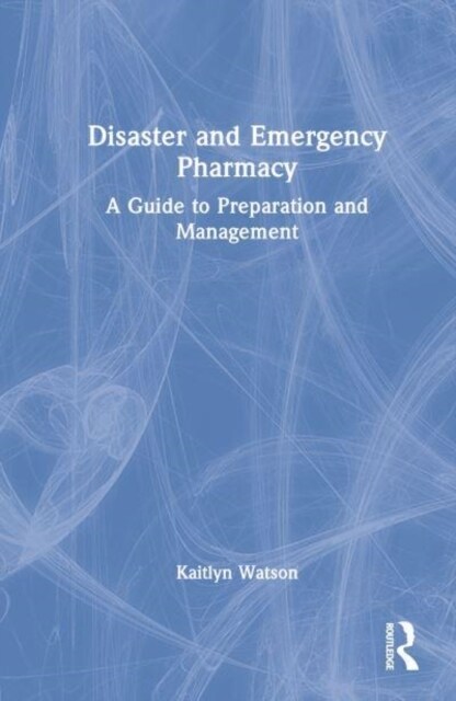 Disaster and Emergency Pharmacy : A Guide to Preparation and Management (Hardcover)