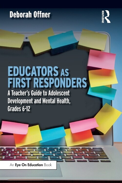 Educators as First Responders : A Teacher’s Guide to Adolescent Development and Mental Health, Grades 6-12 (Paperback)