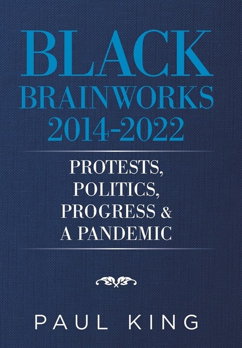 Black Brainworks 2014-2022: Protests, Politics, Progress & a Pandemic (Hardcover)