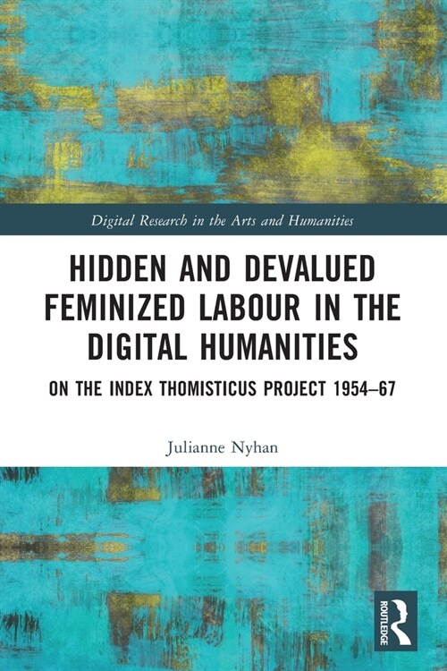 Hidden and Devalued Feminized Labour in the Digital Humanities : On the Index Thomisticus Project 1954-67 (Paperback)