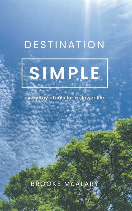 Destination Simple: Everyday Rituals for a Slower Life (Paperback)