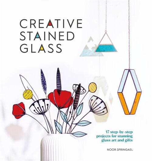 Creative Stained Glass : 17 step-by-step projects for stunning glass art and gifts (Paperback)