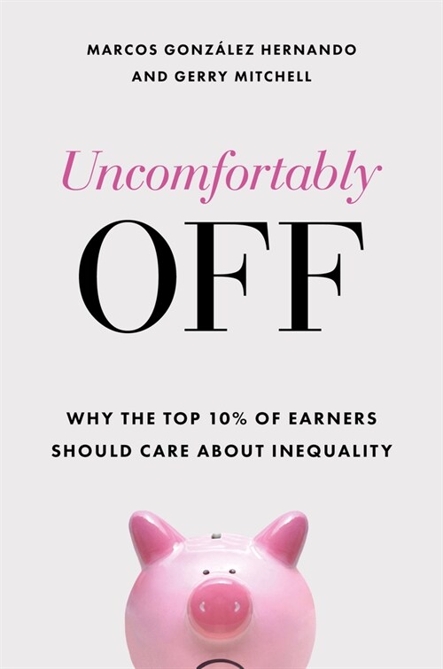 Uncomfortably Off : Why Inequality Matters for High Earners (Hardcover)