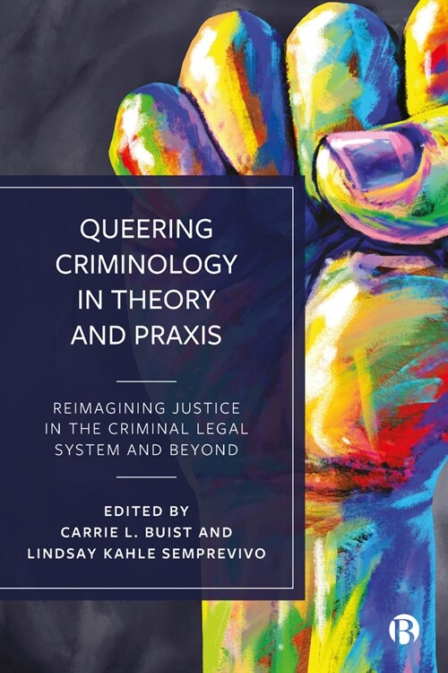 Queering Criminology in Theory and Praxis : Reimagining Justice in the Criminal Legal System and Beyond (Paperback)