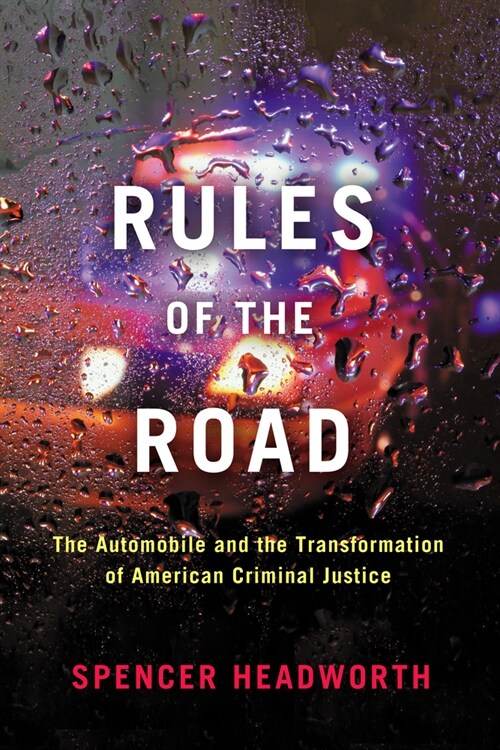 Rules of the Road: The Automobile and the Transformation of American Criminal Justice (Hardcover)