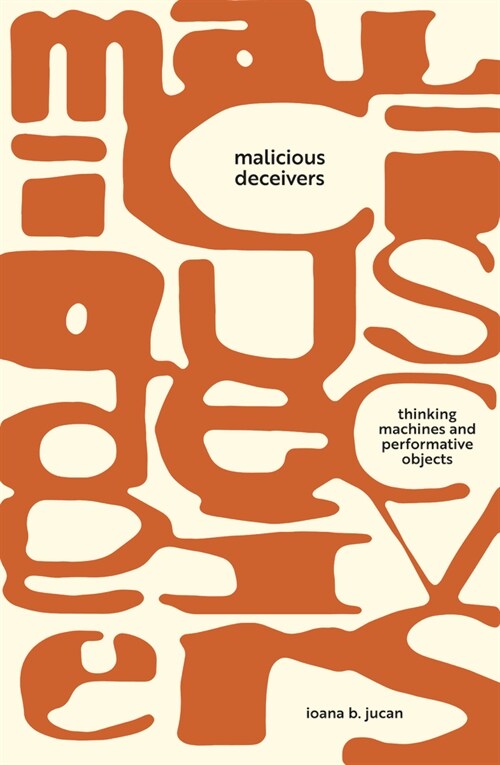 Malicious Deceivers: Thinking Machines and Performative Objects (Hardcover)
