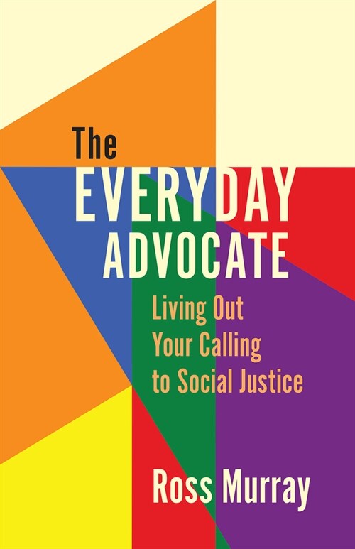 The Everyday Advocate: Living Out Your Calling to Social Justice (Paperback)
