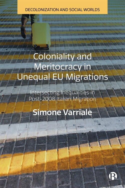 Coloniality and Meritocracy in Unequal EU Migrations : Intersecting Inequalities in Post-2008 Italian Migration (Hardcover)