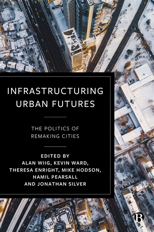 Infrastructuring Urban Futures : The Politics of Remaking Cities (Paperback)