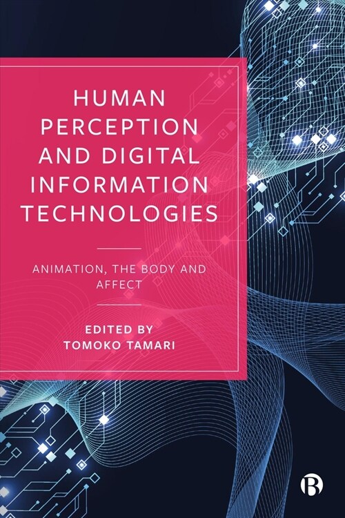 Human Perception and Digital Information Technologies : Animation, the Body, and Affect (Hardcover)