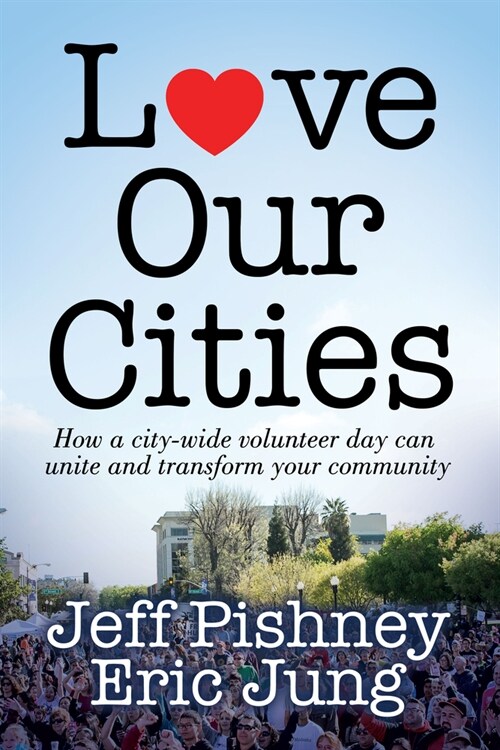 Love Our Cities: How a City-Wide Volunteer Day Can Unite and Transform Your Community (Paperback)