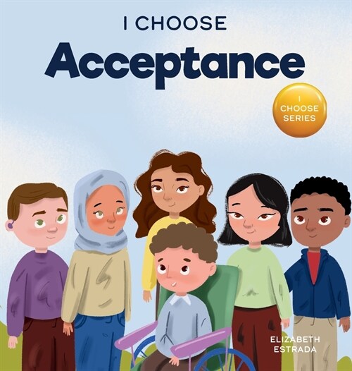 I Choose Acceptance: A Rhyming Picture Book About Accepting All People Despite Differences (Hardcover)