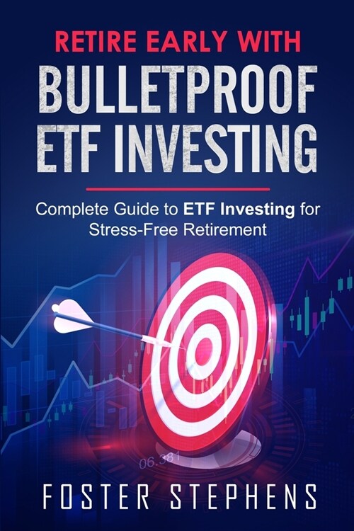 Retire Early with Bulletproof Etf Investing: Complete Guide to ETF Investing for Stress-Free Retirement (Paperback)