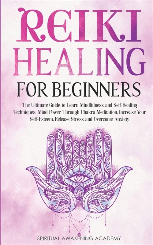 Reiki Healing for Beginners: The Ultimate Guide to Learn Mindfulness and Self-Healing Techniques. Mind Power Through Chakra Meditation, Increase Yo (Paperback)