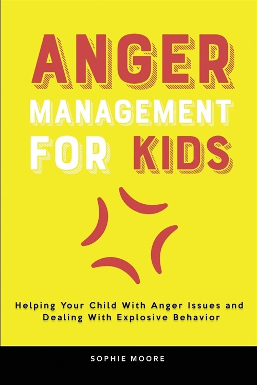 Anger Management for Kids: Helping Your Child With Anger Issues and Dealing With Explosive Behavior (Paperback)