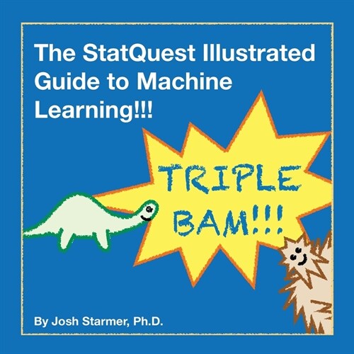 The StatQuest Illustrated Guide to Machine Learning!!!: Master the concepts, one full-color picture at a time, from the basics all the way to neural n (Paperback)