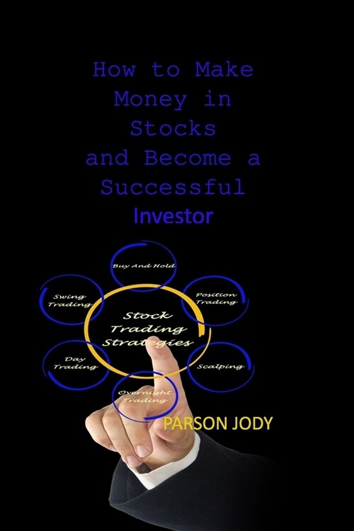 How to Make Money in Stocks and Become a Successful Investor: Learn To Trade Successfully And Build Your Knowledge Base Of The Markets (Paperback)