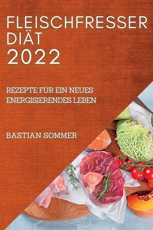 Fleischfresser Di? 2022: Rezepte F? Ein Neues Energisierendes Leben (Paperback)