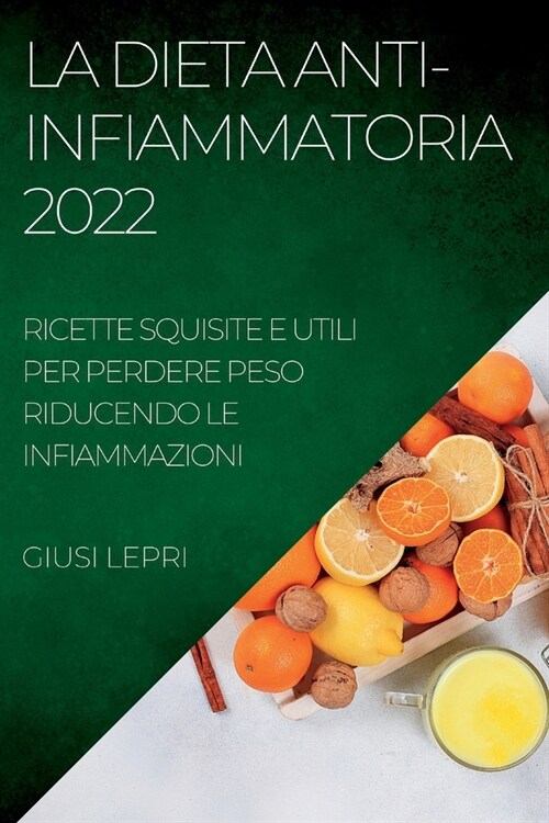 La Dieta Anti-Infiammatoria 2022: Ricette Squisite E Utili Per Perdere Peso Riducendo Le Infiammazioni (Paperback)