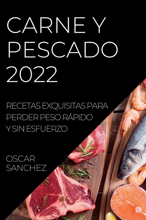Carne Y Pescado 2022: Recetas Exquisitas Para Perder Peso R?ido Y Sin Esfuerzo (Paperback)