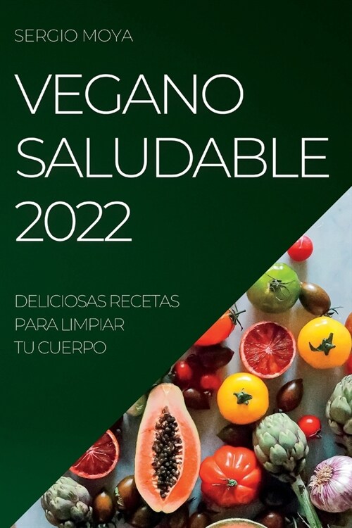 Vegano Saludable 2022: Deliciosas Recetas Para Limpiar Tu Cuerpo (Paperback)