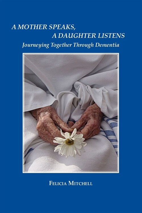A Mother Speaks, A Daughter Listens: Journeying Together Through Dementia (Paperback)