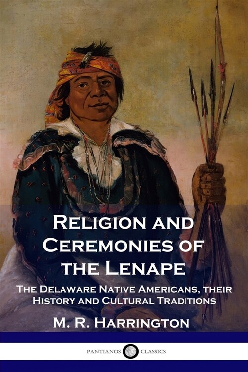 Religion and Ceremonies of the Lenape: The Delaware Native Americans, their History and Cultural Traditions (Paperback)
