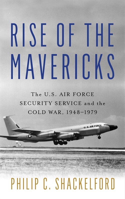 Rise of the Mavericks: The U.S. Air Force Security Service and the Cold War (Hardcover)
