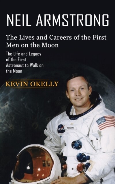 Neil Armstrong: The Lives and Careers of the First Men on the Moon (The Life and Legacy of the First Astronaut to Walk on the Moon) (Paperback)