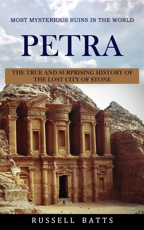 Petra: Most Mysterious Ruins In The World (The True And Surprising History Of The Lost City Of Stone) (Paperback)