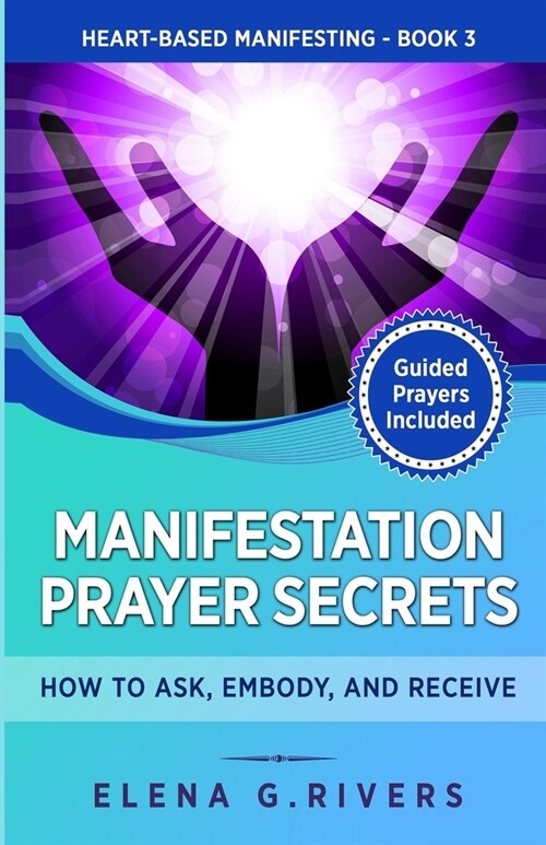 Manifestation Prayer Secrets: How to Ask, Embody and Receive (Paperback)