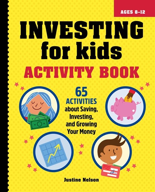 Investing for Kids Activity Book: 65 Activities about Saving, Investing, and Growing Your Money (Paperback)