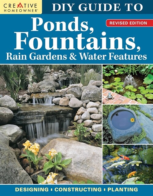 DIY Guide to Ponds, Fountains, Rain Gardens & Water Features, Revised Edition: Designing - Constructing - Planting (Paperback)